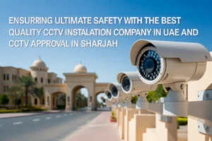 Best Quality CCTV Installation Company in UAE and CCTV Approval in Sharjah